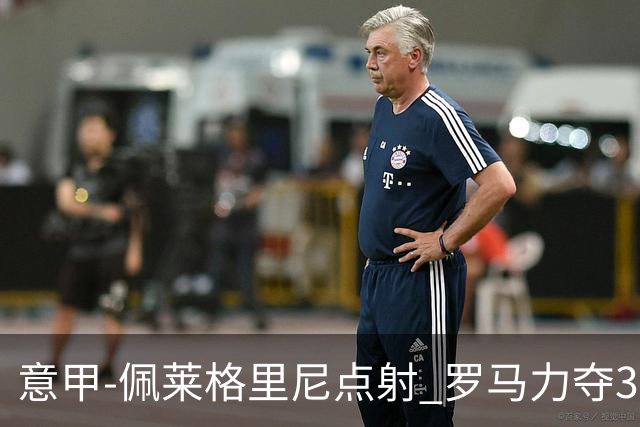 意甲-佩莱格里尼点射 罗马力夺3连胜跻身前四